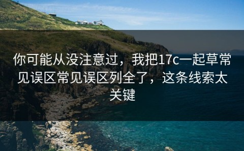 你可能从没注意过，我把17c一起草常见误区常见误区列全了，这条线索太关键