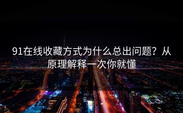 91在线收藏方式为什么总出问题？从原理解释一次你就懂