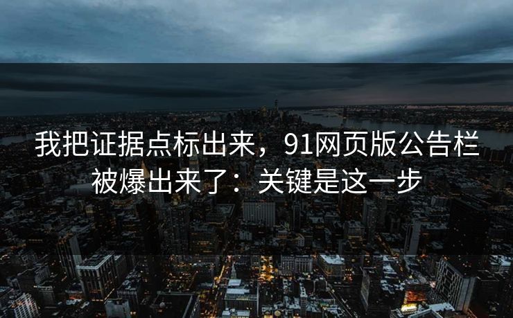 我把证据点标出来，91网页版公告栏被爆出来了：关键是这一步